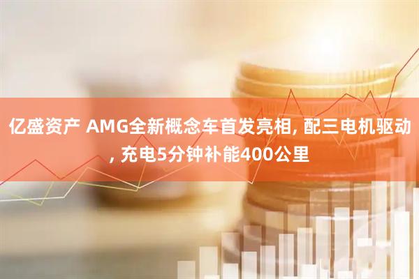 亿盛资产 AMG全新概念车首发亮相, 配三电机驱动, 充电5分钟补能400公里